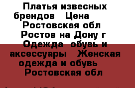 Платья извесных брендов › Цена ­ 800 - Ростовская обл., Ростов-на-Дону г. Одежда, обувь и аксессуары » Женская одежда и обувь   . Ростовская обл.